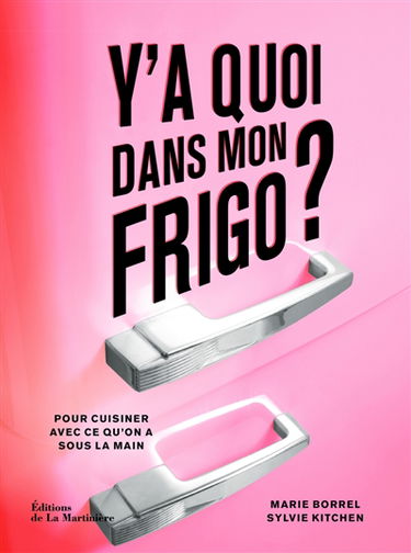 Y'a quoi dans mon frigo ? : pour cuisiner avec ce qu'on a sous la main