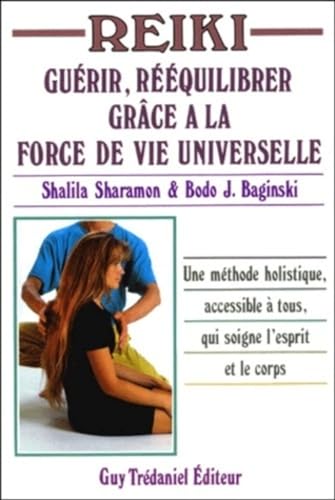 Reiki : Guérir, rééquilibrer grâce à la force de vie universelle - Une méthode holistique accessible à tous qui soigne l'esprit et le corps
