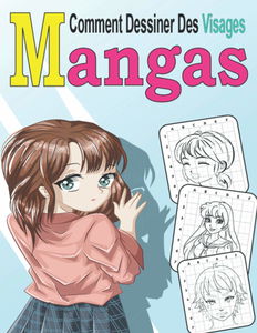 Comment Dessiner Des Visages Mangas: Apprendre à Dessiner Des Visages Mangas Etap Par Etap Simple Et Rapide . 30 Illustrations Pour Pratique Le Dessin . Cahier Dessin Manga