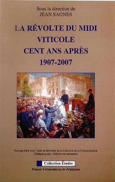 La révolte du Midi viticole cent ans après, 1907-2007 : actes des XVIIIes Rencontres de Béziers, les 12 et 13 octobre 2007 au Palais des congrès de Béziers