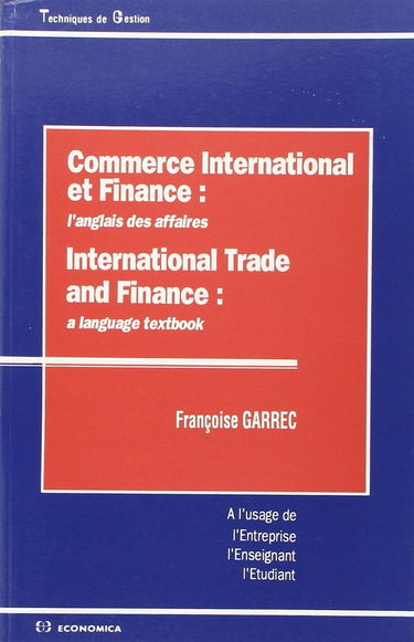 Commerce international et finance. International trade and finance : l'anglais des affaires : à l'usage de l'entreprise, l'enseignant, l'étudiant