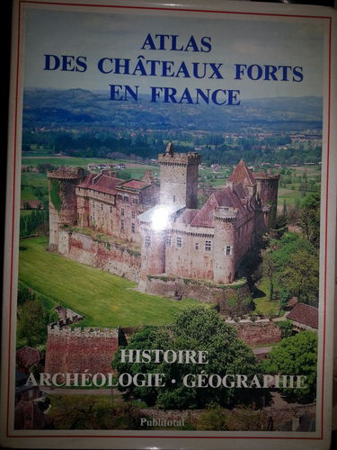 Atlas des châteaux forts en France Histoire Archéologie Géographie Cartes de Maurice Fey Photographies de Dominique Martinez Publitotal 1981