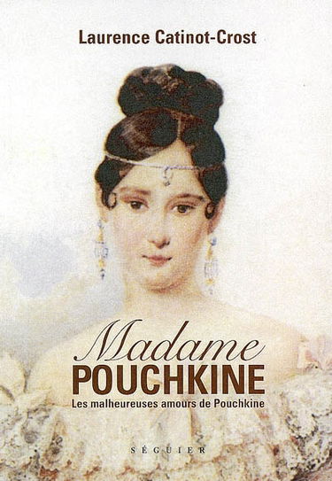 Madame Pouchkine : les malheureuses amours de Pouchkine le plus grand poète russe