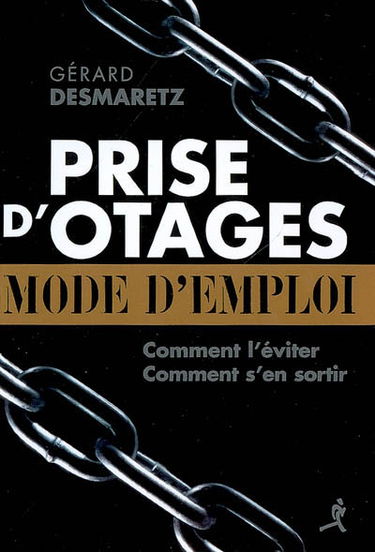 Prise d'otages, mode d'emploi : comment la prévenir ? éviter d'être une cible ? comment s'en sortir ?