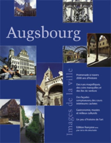 Couverture de Augsbourg Images de la ville. Promenade à travers 2000 ans dhistoire Des rues magnifiques, des coins tranquilles et des îles de verdure Des façades ... milieux culturels Un peu dhistoire de lart