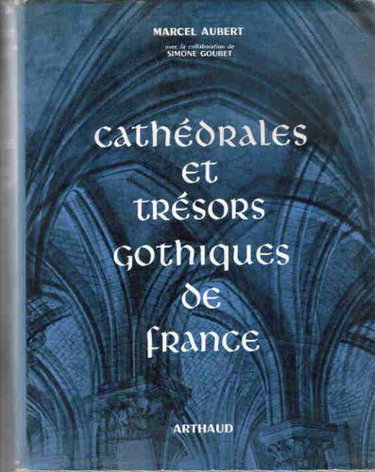 Couverture de Marcel Aubert,... avec la collaboration de Simone Goubet. Cathédrales et trésors gothiques de France