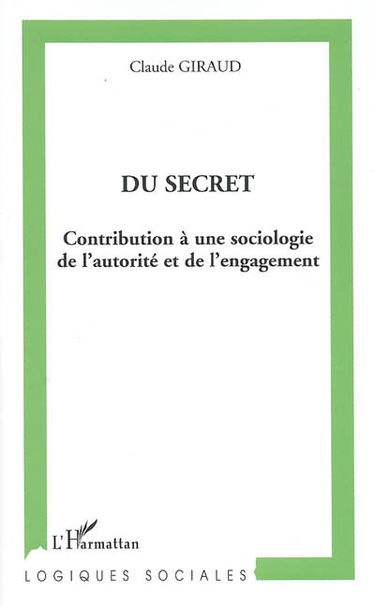 Du secret : contribution à une sociologie de l'autorité et de l'engagement