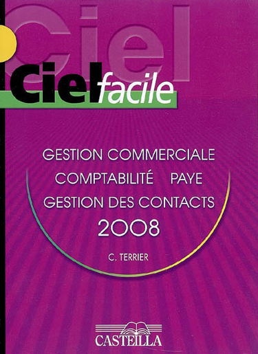 Ciel facile version 2008 : gestion commerciale, paye, comptabilité, ACT ! Gestion des contacts : version enseignement : évolution 2007 et suivantes ; version professionnelle : 14 et suivantes