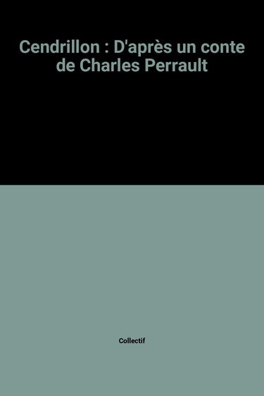 Cendrillon: D'après un conte de Charles Perrault