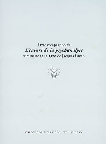 Livre compagnon de L'envers de la psychanalyse : séminaire 1969-1970 de Jacques Lacan