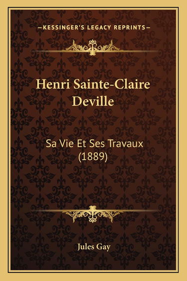 Henri Sainte-Claire Deville: Sa Vie Et Ses Travaux (1889)