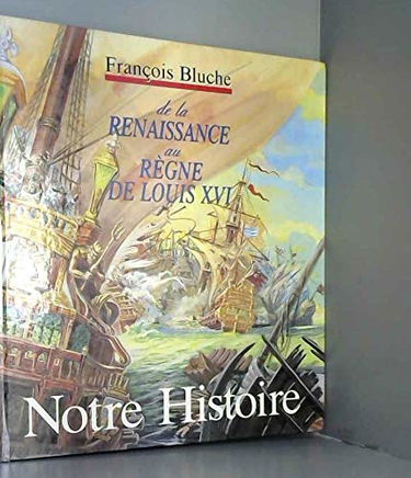 Notre histoire de la Renaissance au règne de Louis XVI