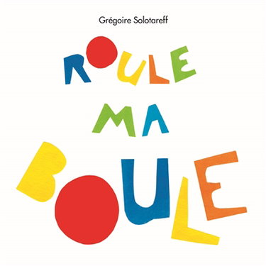 Couverture de Roule ma boule par Grégoire Solotareff