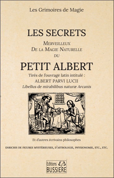 Les secrets merveilleux de la magie naturelle du Petit Albert : tirés de l'ouvrage latin intitulé Albert Parvi Lucii Libellus de mirabilibus naturae arcanis et d'autres écrivains philosophes : enrichis de figures mystérieuses, d'astrologie, physionomie, e