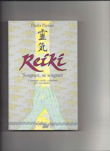 Reiki: Soigner, se soigner, l'énergie vitale, canalisée par vos mains
