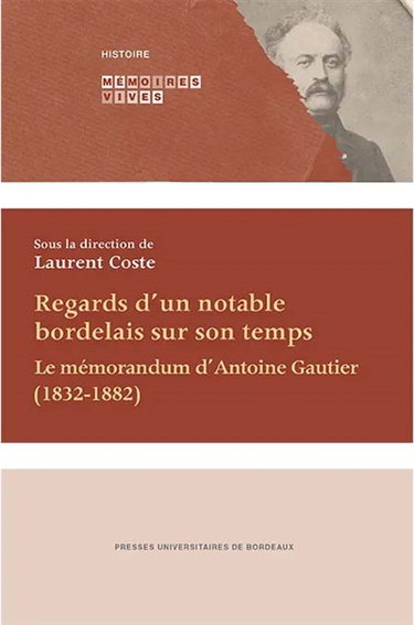 Regards d'un notable bordelais sur son temps : le mémorandum d'Antoine Gautier, 1832-1882