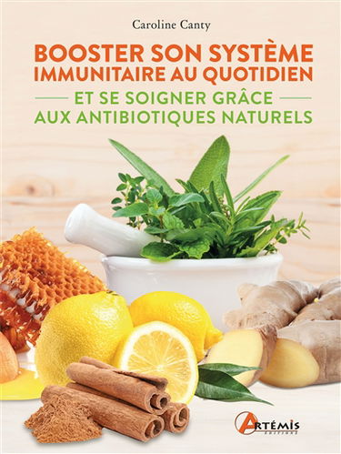 Booster son système immunitaire au quotidien : et se soigner grâce aux antibiotiques naturels