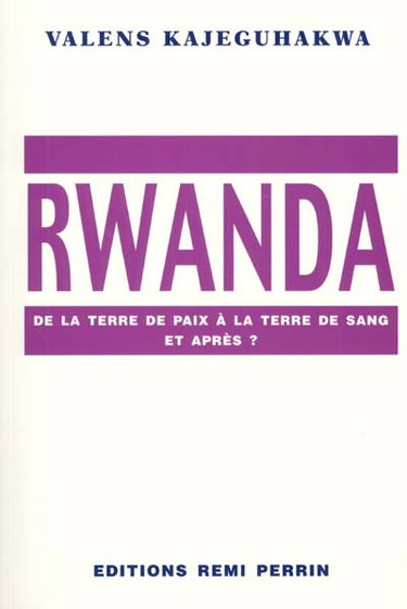 Couverture de Rwanda : de la terre de paix à la terre de sang et après ?