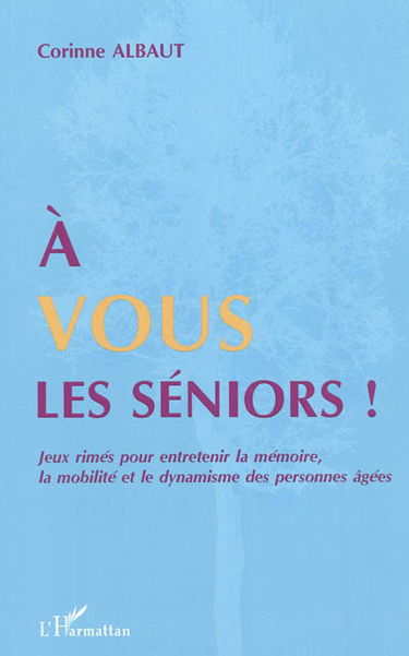 A vous les seniors ! : jeux rimés pour entretenir la mémoire, la mobilité et le dynamisme des personnes âgées