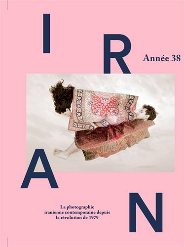 Couverture de Iran, année 38 : la photographie iranienne contemporaine depuis la révolution de 1979
