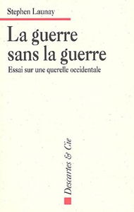 La guerre sans la guerre : essai sur une querelle occidentale