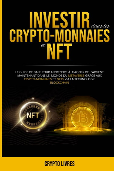 Couverture de Investir dans les crypto-monnaies et NFT: Le guide de base pour apprendre à gagner de l'argent maintenant dans le monde du Metaverse grâce aux crypto-monnaies et Nfts via la technologie Blockchain
