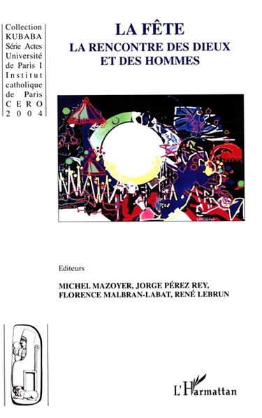 La fête, la rencontre des dieux et des hommes : actes du 2e colloque international de Paris, 6 et 7 décembre 2002