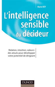 L'intelligence sensible du décideur : relation, intuition, valeurs : des atouts pour développer votre potentiel de dirigeant