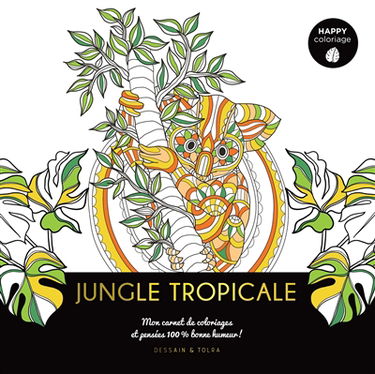Jungle tropicale : mon carnet de coloriages et pensées 100 % bonne humeur !