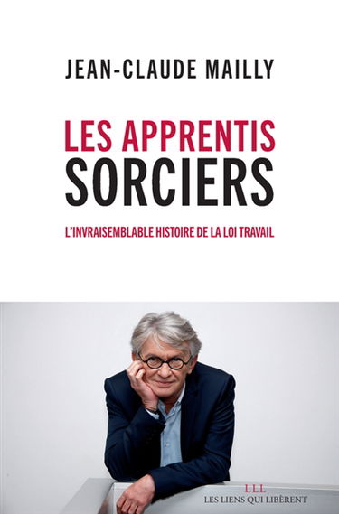 Les apprentis sorciers : l'invraisemblable histoire de la loi Travail