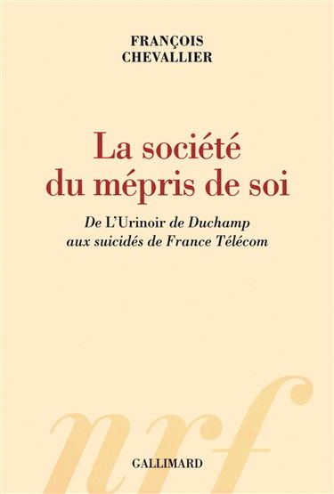 La société du mépris de soi : de l'Urinoir de Duchamp aux suicidés de France Télécom
