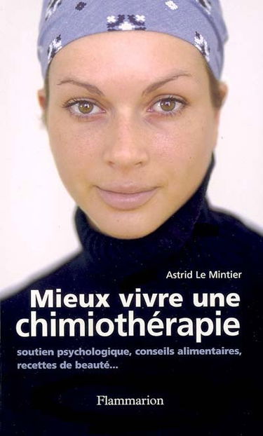 Mieux vivre une chimiothérapie : soutien psychologique, conseils alimentaires, recettes de beauté...