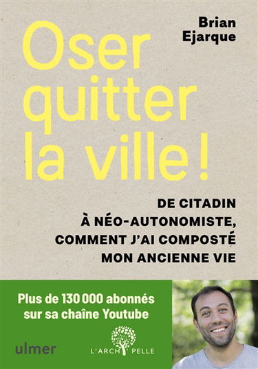 Oser quitter la ville ! : de citadin à néo-autonomiste, comment j'ai composté mon ancienne vie