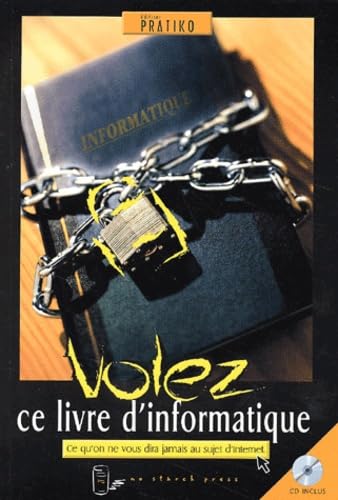 Volez Ce Livre D'Informatique. Ce Qu'On Ne Vous Dira Jamais Au Sujet D'Internet, Avec Cd-Rom