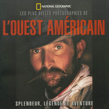 Les plus belles photographies de l'Ouest américain : splendeur, légende et aventure