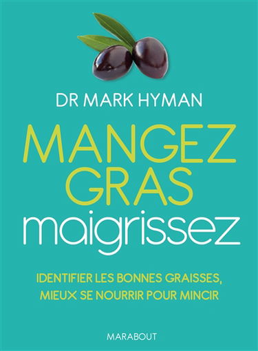Mangez gras, maigrissez : identifier les bonnes graisses, mieux se nourrir pour mincir