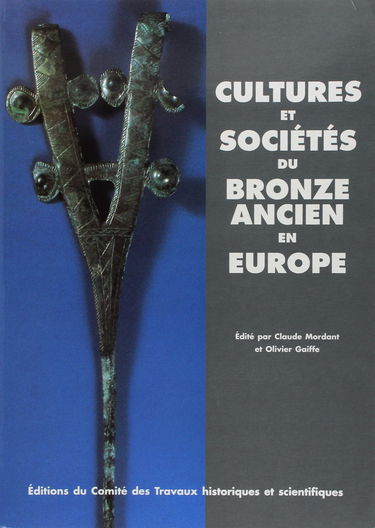 Cultures et sociétés du Bronze ancien en Europe : actes du Colloque Fondements culturels, techniques, économiques et sociaux des débuts de l'âge du bronze : 117e Congrès national des Sociétés savantes, 27-29 oct. 1992, Clermont-Ferrand