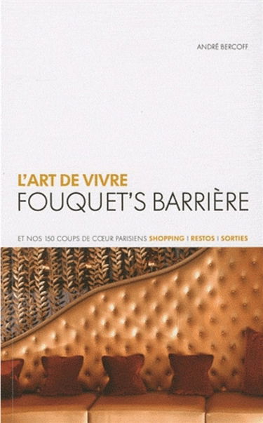 L'art de vivre : Fouquet's Barrière : et nos 150 coups de coeur parisiens shopping, restos, sorties