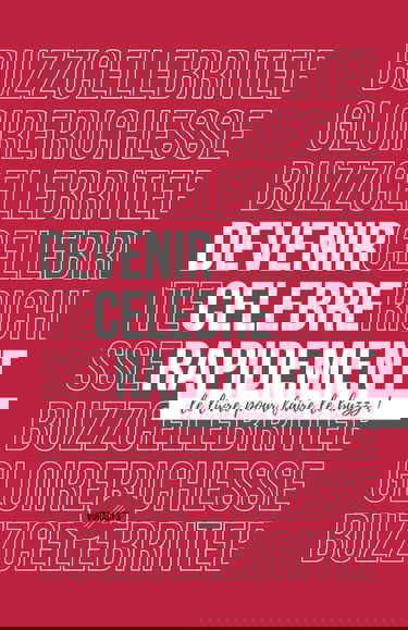 Devenir célèbre rapidement: Le livre pour faire le buzz !