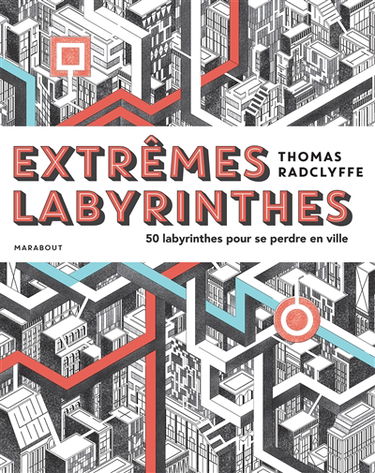 Extrêmes labyrinthes : 50 labyrinthes pour se perdre en ville