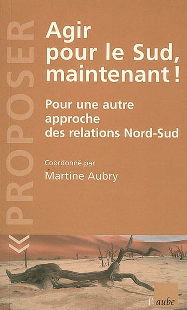 Agir pour le Sud maintenant ! : pour une autre approche des relations Nord-Sud