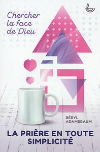 La prière en toute simplicité : chercher la face de Dieu