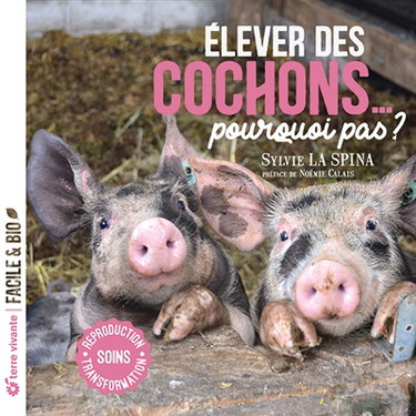 Elever des cochons... pourquoi pas ? : soins, reproduction, transformation