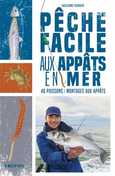 Pêche facile aux appâts en mer : 40 poissons & montages aux appâts