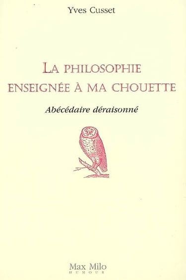 La philosophie enseignée à ma chouette : abécédaire déraisonné