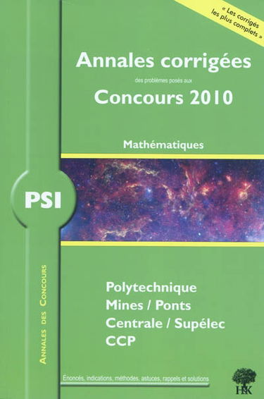 Mathématiques PSI : annales corrigées des problèmes posés aux concours 2010 : Polytechnique, Mines-Ponts, Centrale-Supélec, CCP