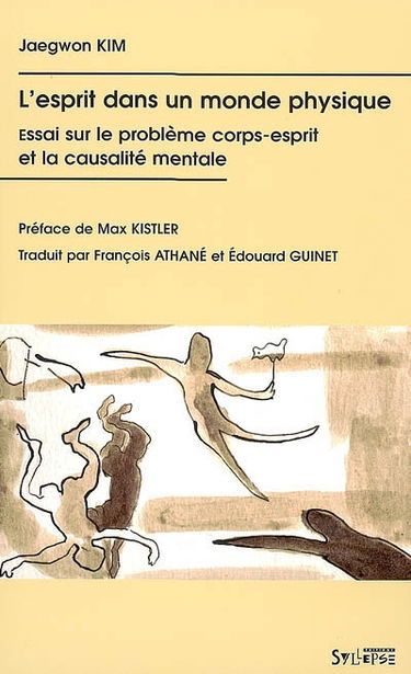 L'esprit dans un monde physique : essai sur le problème corps-esprit et la causalité mentale