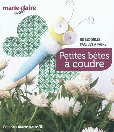 Petites bêtes à coudre : 50 modèles faciles à faire
