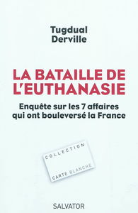 La bataille de l'euthanasie : enquête sur les sept affaires qui ont bouleversé la France