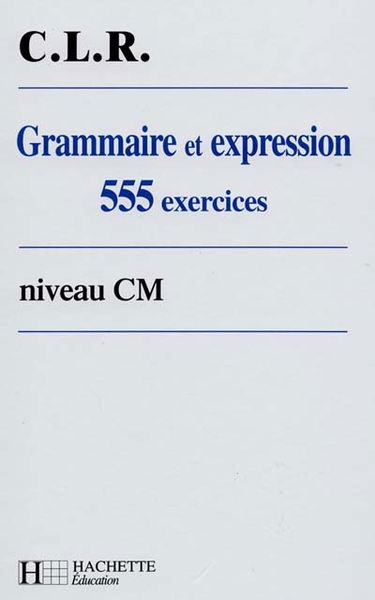 Grammaire et expression, niveau CM : 555 exercices